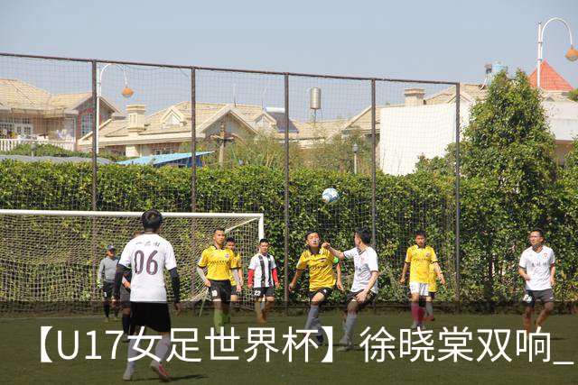 【U17女足世界杯】徐晓棠双响 中国队3比0肯尼亚队